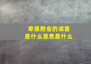 牵强附会的读音是什么意思是什么