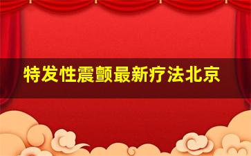 特发性震颤最新疗法北京