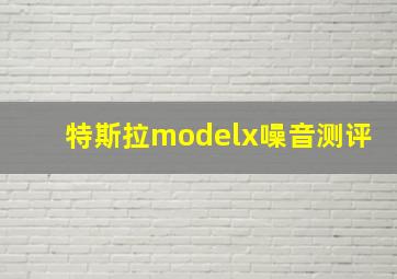 特斯拉modelx噪音测评