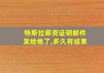 特斯拉薪资证明邮件发给他了,多久有结果