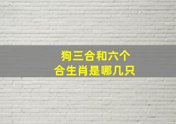 狗三合和六个合生肖是哪几只