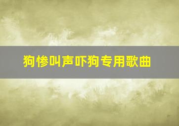 狗惨叫声吓狗专用歌曲