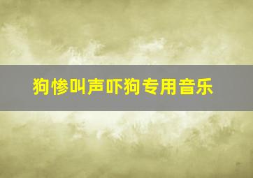 狗惨叫声吓狗专用音乐