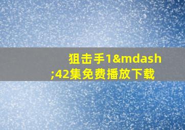 狙击手1—42集免费播放下载