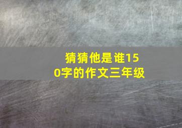 猜猜他是谁150字的作文三年级