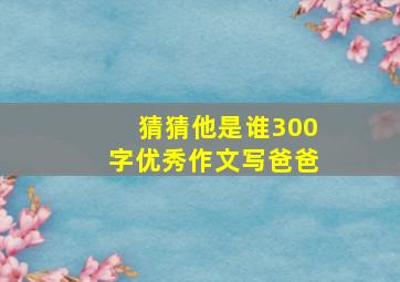 猜猜他是谁300字优秀作文写爸爸