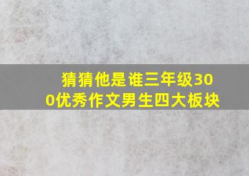 猜猜他是谁三年级300优秀作文男生四大板块