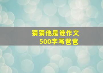 猜猜他是谁作文500字写爸爸