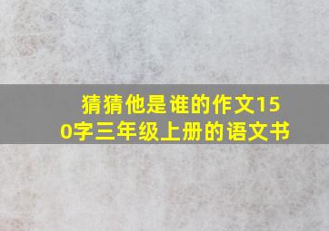 猜猜他是谁的作文150字三年级上册的语文书