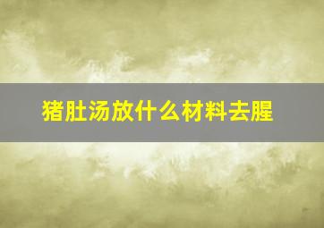 猪肚汤放什么材料去腥