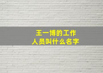 王一博的工作人员叫什么名字