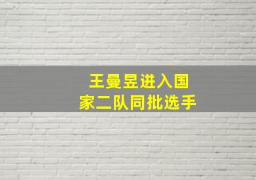 王曼昱进入国家二队同批选手