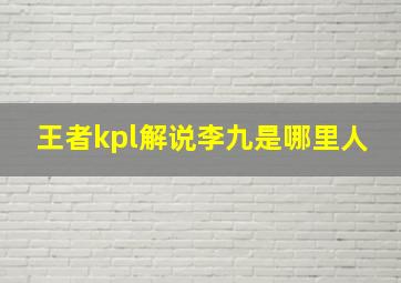 王者kpl解说李九是哪里人