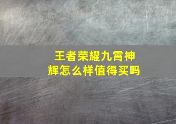 王者荣耀九霄神辉怎么样值得买吗