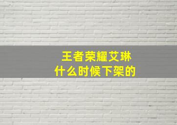 王者荣耀艾琳什么时候下架的