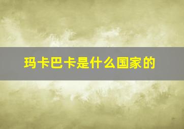 玛卡巴卡是什么国家的