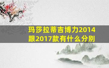 玛莎拉蒂吉博力2014跟2017款有什么分别