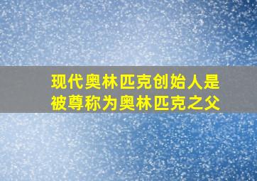 现代奥林匹克创始人是被尊称为奥林匹克之父