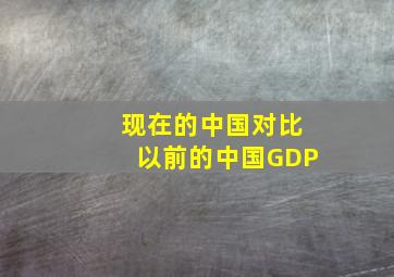 现在的中国对比以前的中国GDP