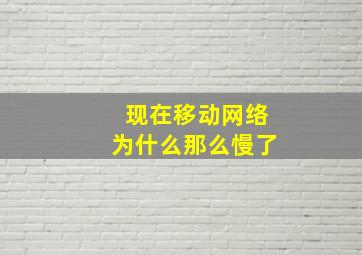 现在移动网络为什么那么慢了