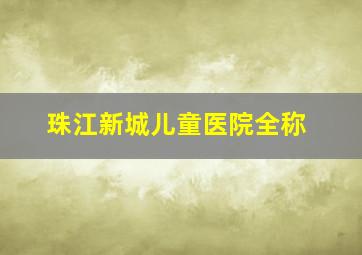 珠江新城儿童医院全称