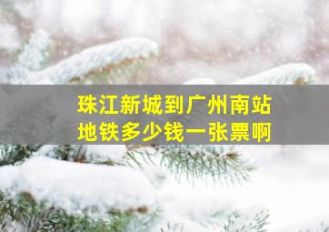 珠江新城到广州南站地铁多少钱一张票啊