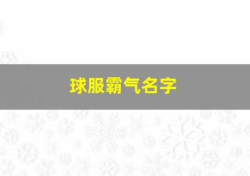 球服霸气名字