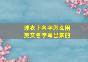 球衣上名字怎么用英文名字写出来的