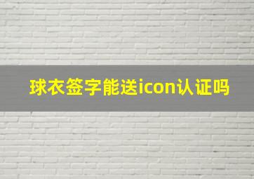 球衣签字能送icon认证吗