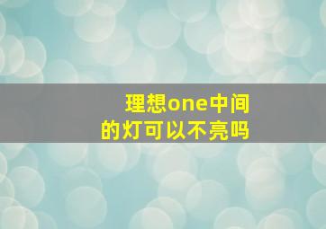 理想one中间的灯可以不亮吗