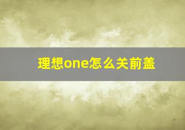 理想one怎么关前盖