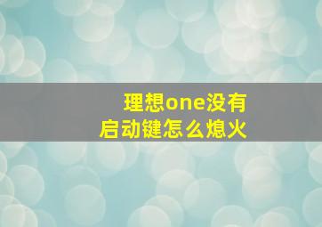 理想one没有启动键怎么熄火