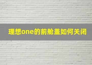 理想one的前舱盖如何关闭