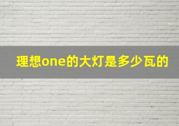 理想one的大灯是多少瓦的