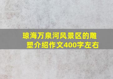 琼海万泉河风景区的雕塑介绍作文400字左右