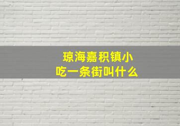 琼海嘉积镇小吃一条街叫什么