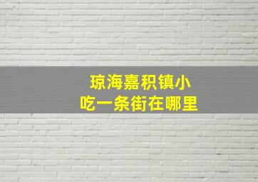 琼海嘉积镇小吃一条街在哪里