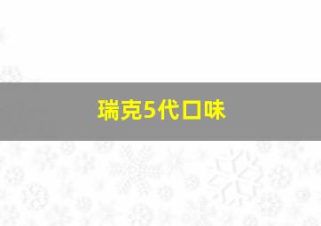 瑞克5代口味