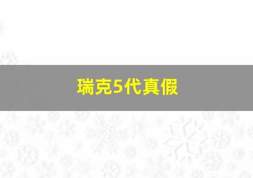 瑞克5代真假