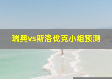 瑞典vs斯洛伐克小组预测