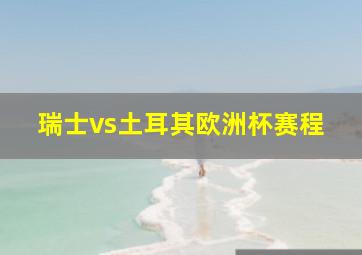 瑞士vs土耳其欧洲杯赛程