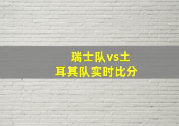 瑞士队vs土耳其队实时比分