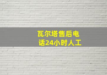 瓦尔塔售后电话24小时人工