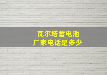 瓦尔塔蓄电池厂家电话是多少