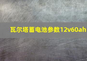 瓦尔塔蓄电池参数12v60ah