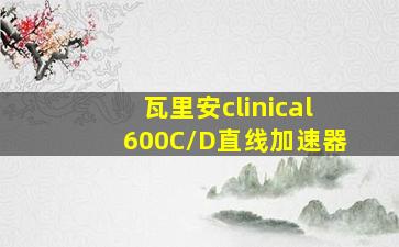 瓦里安clinical600C/D直线加速器