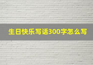 生日快乐写话300字怎么写