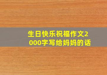 生日快乐祝福作文2000字写给妈妈的话