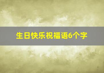 生日快乐祝福语6个字