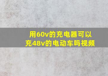 用60v的充电器可以充48v的电动车吗视频